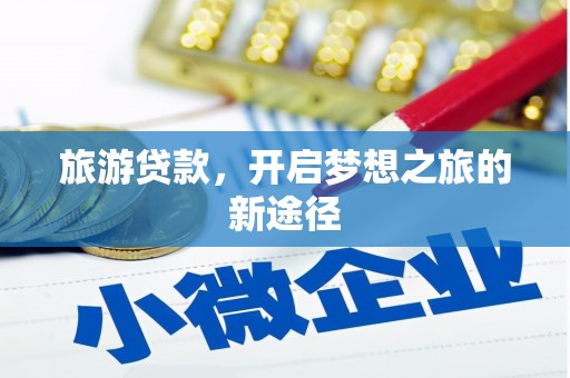 宣威旅游贷款，开启梦想之旅的新途径