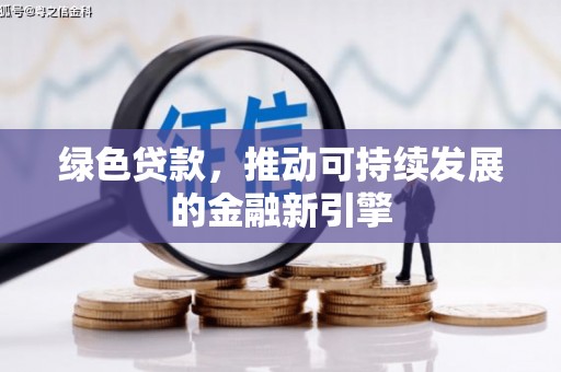 宣威绿色贷款，推动可持续发展的金融新引擎