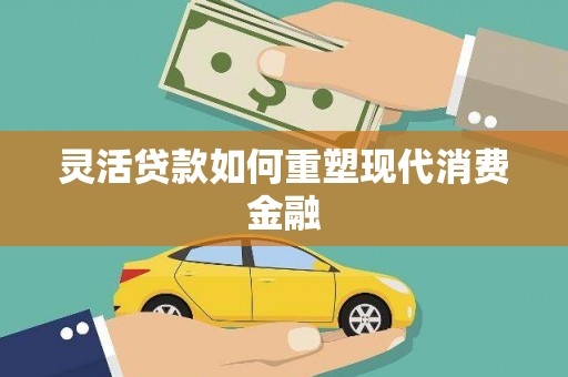 宣威灵活贷款如何重塑现代消费金融