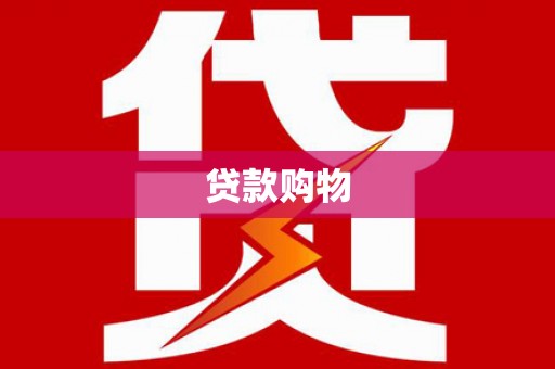 宣威贷款购物