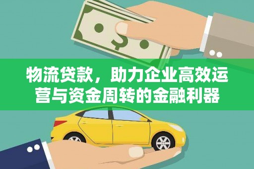 宣威物流贷款，助力企业高效运营与资金周转的金融利器