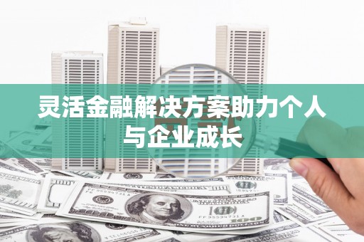 宣威灵活金融解决方案助力个人与企业成长