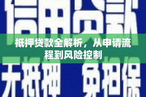 宣威抵押贷款全解析，从申请流程到风险控制