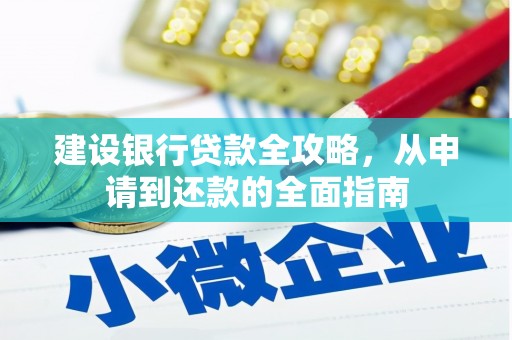 宣威建设银行贷款全攻略，从申请到还款的全面指南