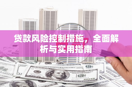 宣威贷款风险控制措施，全面解析与实用指南