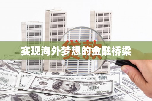 宣威实现海外梦想的金融桥梁