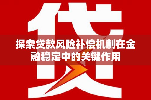 宣威探索贷款风险补偿机制在金融稳定中的关键作用
