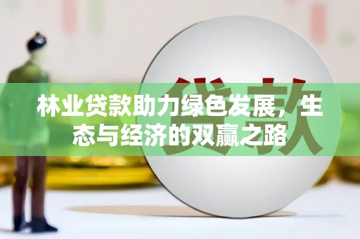 宣威林业贷款助力绿色发展，生态与经济的双赢之路