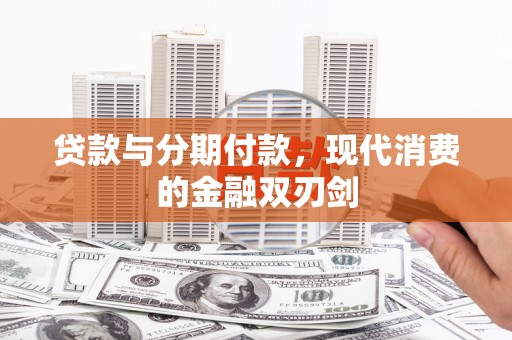 宣威贷款与分期付款，现代消费的金融双刃剑