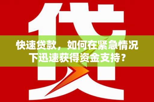 宣威快速贷款，如何在紧急情况下迅速获得资金支持？