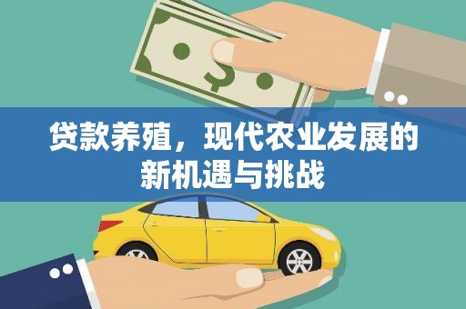 宣威贷款养殖，现代农业发展的新机遇与挑战