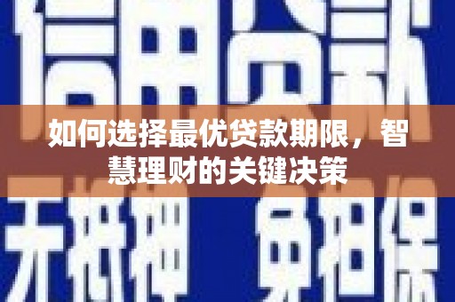 宣威如何选择最优贷款期限，智慧理财的关键决策