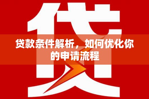 宣威贷款条件解析，如何优化你的申请流程