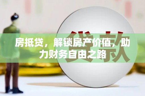 宣威房抵贷，解锁房产价值，助力财务自由之路
