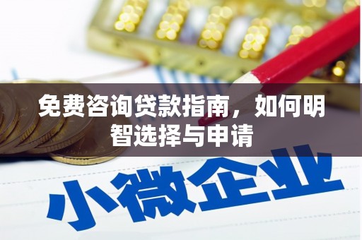 宣威免费咨询贷款指南，如何明智选择与申请