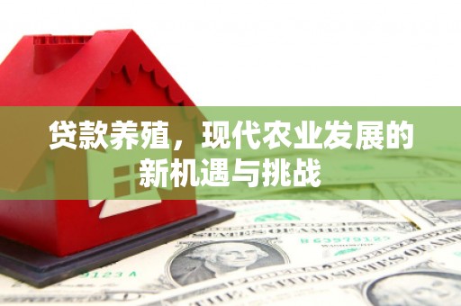 宣威贷款养殖，现代农业发展的新机遇与挑战