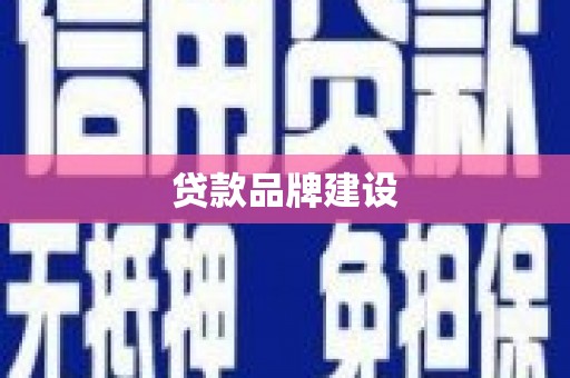 宣威贷款品牌建设