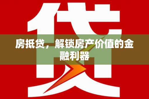 宣威房抵贷，解锁房产价值的金融利器