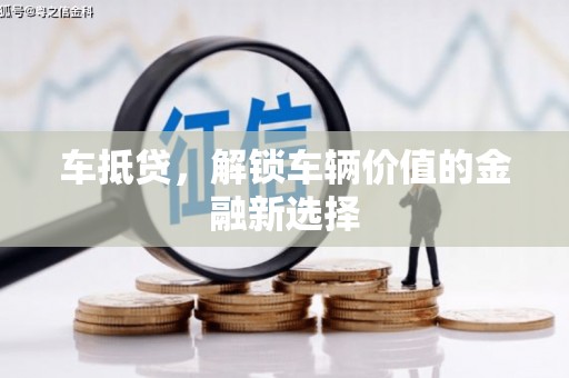 宣威车抵贷，解锁车辆价值的金融新选择