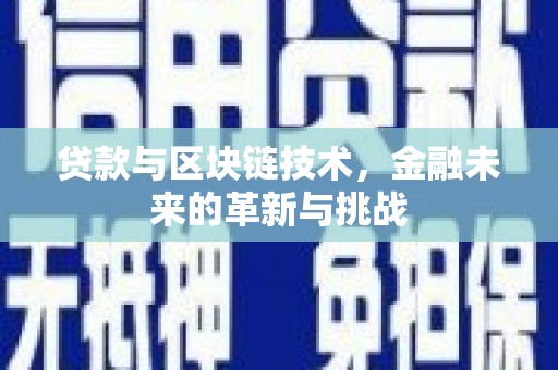 宣威贷款与区块链技术，金融未来的革新与挑战