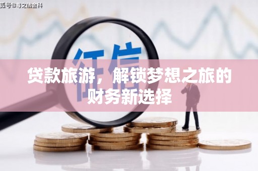 宣威贷款旅游，解锁梦想之旅的财务新选择