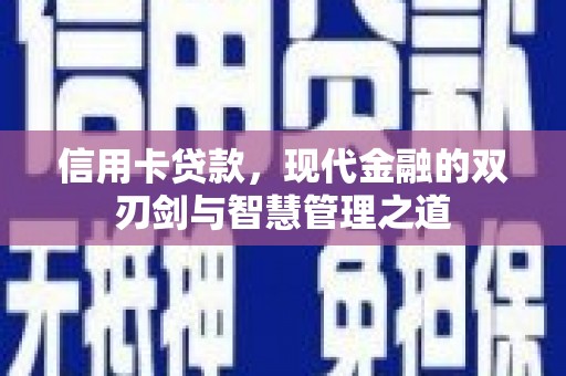 宣威信用卡贷款，现代金融的双刃剑与智慧管理之道