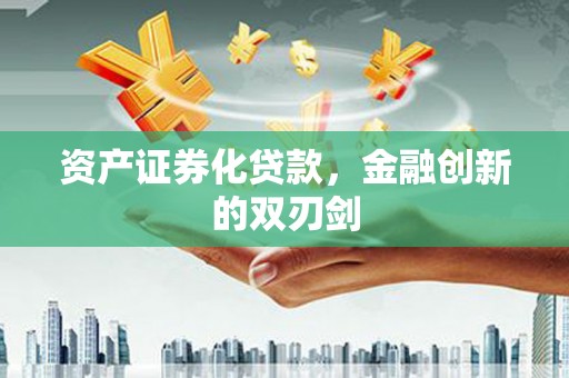 宣威资产证券化贷款，金融创新的双刃剑