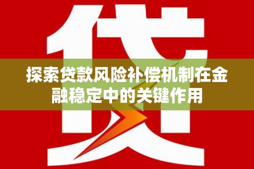 宣威探索贷款风险补偿机制在金融稳定中的关键作用