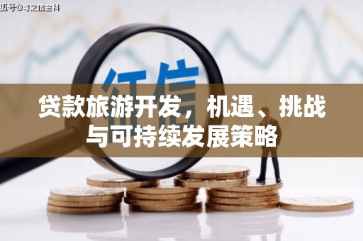 宣威贷款旅游开发，机遇、挑战与可持续发展策略