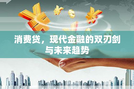宣威消费贷，现代金融的双刃剑与未来趋势