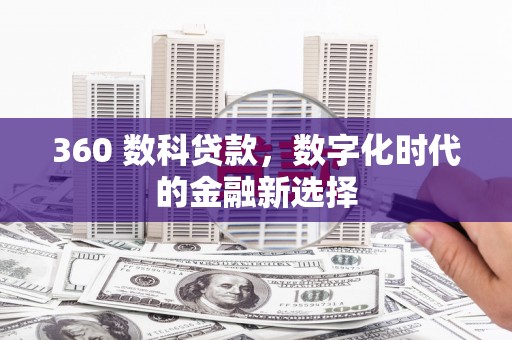宣威360 数科贷款，数字化时代的金融新选择