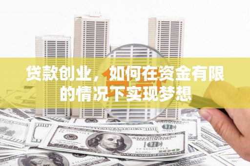 宣威贷款创业，如何在资金有限的情况下实现梦想