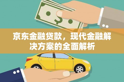 宣威京东金融贷款，现代金融解决方案的全面解析