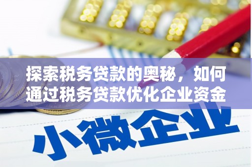 宣威探索税务贷款的奥秘，如何通过税务贷款优化企业资金流
