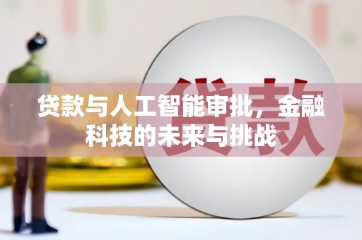 宣威贷款与人工智能审批，金融科技的未来与挑战