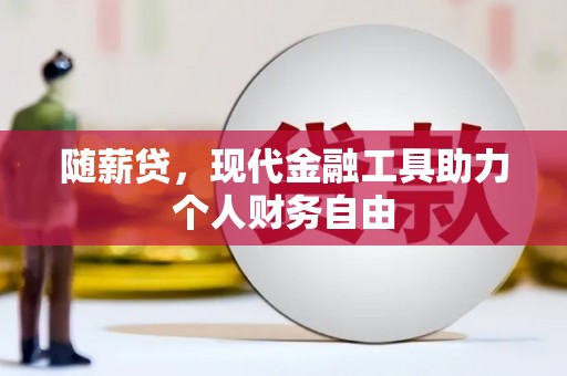 宣威随薪贷，现代金融工具助力个人财务自由
