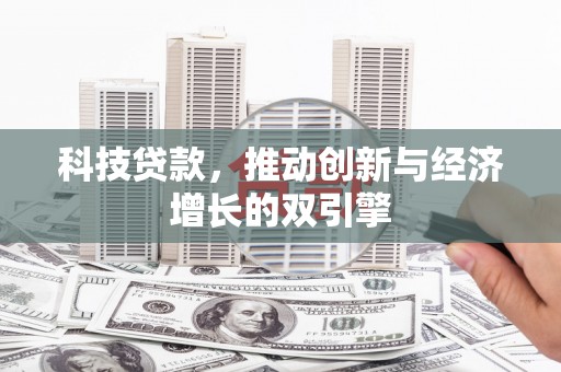 宣威科技贷款，推动创新与经济增长的双引擎