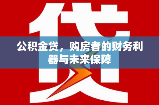 宣威公积金贷，购房者的财务利器与未来保障