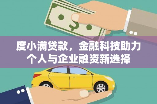 宣威度小满贷款，金融科技助力个人与企业融资新选择