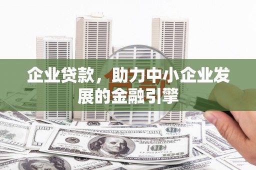 宣威企业贷款，助力中小企业发展的金融引擎