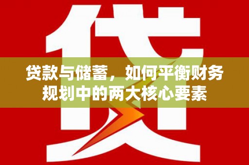 宣威贷款与储蓄，如何平衡财务规划中的两大核心要素