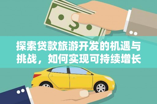 宣威探索贷款旅游开发的机遇与挑战，如何实现可持续增长