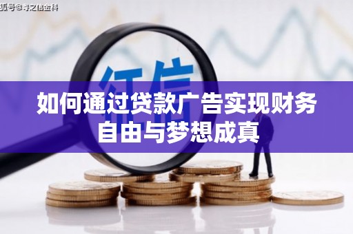 宣威如何通过贷款广告实现财务自由与梦想成真