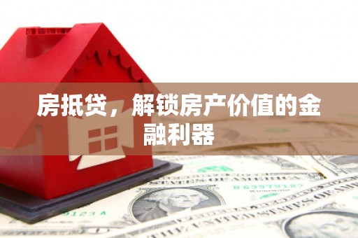 宣威房抵贷，解锁房产价值的金融利器