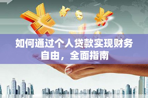 宣威如何通过个人贷款实现财务自由，全面指南