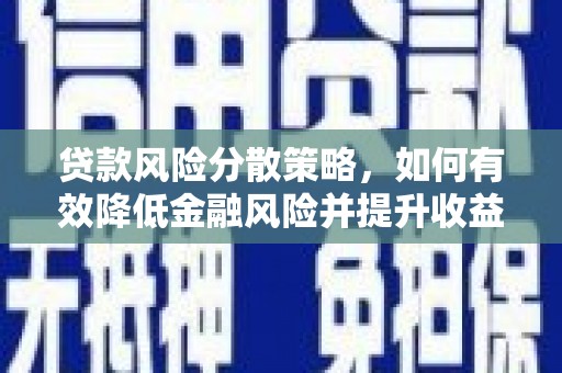 宣威贷款风险分散策略，如何有效降低金融风险并提升收益