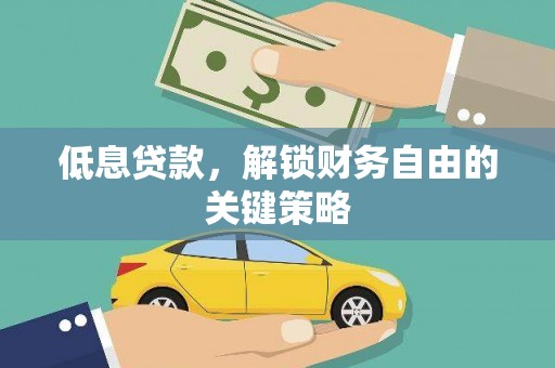 宣威低息贷款，解锁财务自由的关键策略