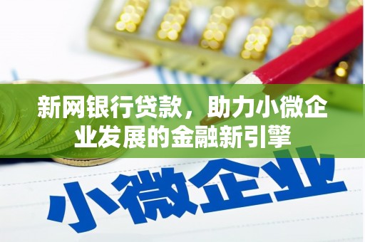 宣威新网银行贷款，助力小微企业发展的金融新引擎
