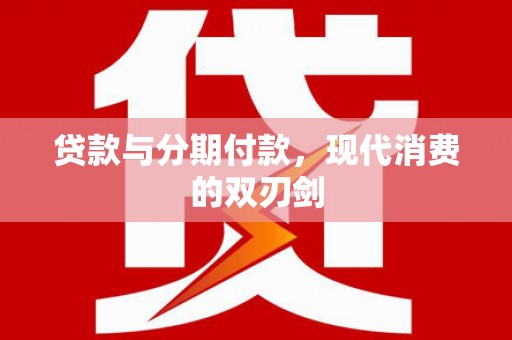 宣威贷款与分期付款，现代消费的双刃剑