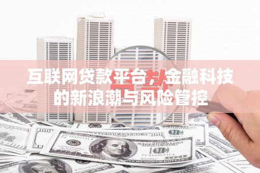 宣威互联网贷款平台，金融科技的新浪潮与风险管控